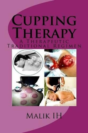 Cupping Therapy: A Therapeutic Traditional Regimen by Malik Ih 9781518762871