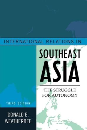 International Relations in Southeast Asia: The Struggle for Autonomy by Donald E. Weatherbee 9781442223004