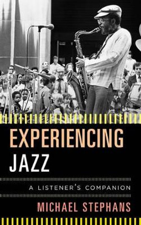Experiencing Jazz: A Listener's Companion by Michael Stephans 9781442279520