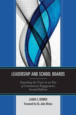 Leadership and School Boards: Guarding the Trust in an Era of Community Engagement by Laura E. Reimer 9781475815078