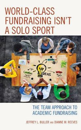 World-Class Fundraising Isn't a Solo Sport: The Team Approach to Academic Fundraising by Jeffrey L. Buller 9781475831580