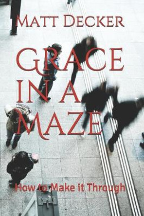 Grace in a Maze: How to Make It Through by Matt Decker 9781519028716