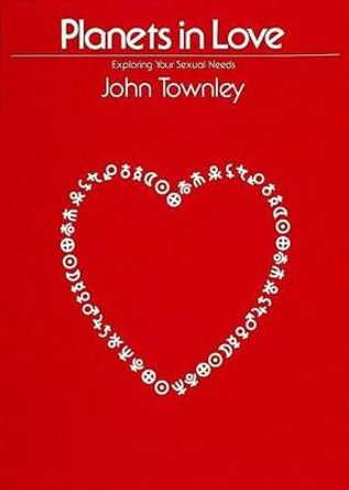 Planets in Love: Exploring Your Emotional and Sexual Needs by John Townley