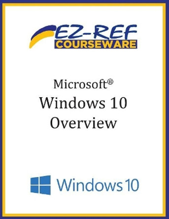Microsoft Windows 10: Overview: Student Manual (B & W) by Ez-Ref Courseware 9781519197665