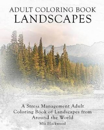 Adult Coloring Book Landscapes: A Stress Management Adult Coloring Book of Landscapes from Around the World by Mia Blackwood 9781519362155