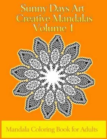 Sunny Days Art Creative Mandalas Volume 1: Mandala Coloring Book for Adults by Kerie Hinchliffe 9781519488565