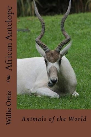 African Antelope: Animals of the World by MR Willie Ortiz 9781519508263