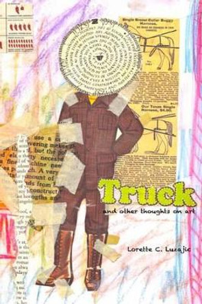 Truck: and other thoughts on art by Lorette C Luzajic 9781519536426