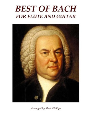 Best of Bach for Flute and Guitar by Mark Phillips 9781519650634