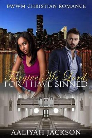 Forgive Me Lord, For I Have Sinned: BWWM Christian Romance by Aaliyah Jackson 9781519668479