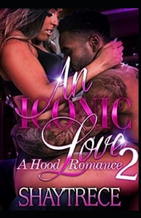 An Iconic Love 2: A Hood Romance by Shaytrece 9781519699442