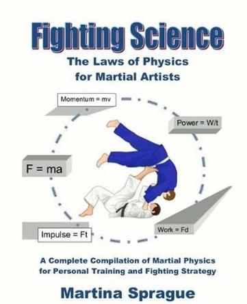 Fighting Science: The Laws of Physics for Martial Artists (Revised and Expanded) by Martina Sprague 9781519783080