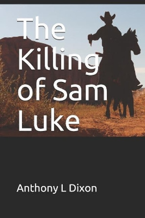 The Killing of Sam Luke by Anthony L Dixon 9781521156339