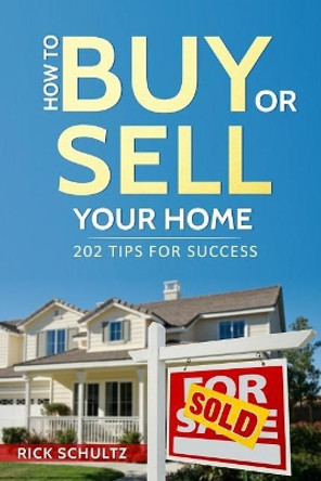 How to Buy or Sell Your Home: 202 Real Estate Tips for Success With Your House by Rick Schultz 9781521180440