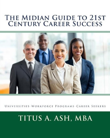 The Midian Guide to 21st Century Career Success by Titus Ash 9781522705222