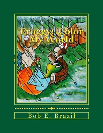 Froggy: Color My World: Coloring Book by Bob E Brazil 9781522707066