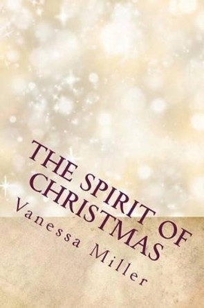 The Spirit of Christmas: The Christmas Wish And The Gift by Vanessa Miller 9781522747833