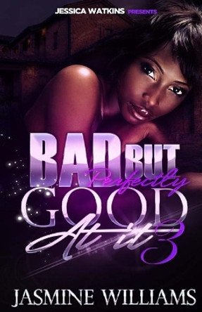 Bad, But Perfectly Good At It 3: The Finale by Jasmine Williams 9781522776215