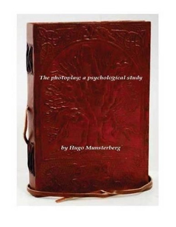 The photoplay; a psychological study by Hugo Munsterberg 9781522780045