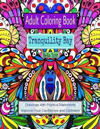 Adult Coloring Book: Tranquility Bay: Drawings with Positive Statements Improve Your Confidence and Optimism by Bella Stitt 9781522805861