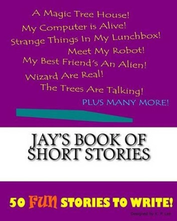 Jay's Book Of Short Stories by K P Lee 9781522845416