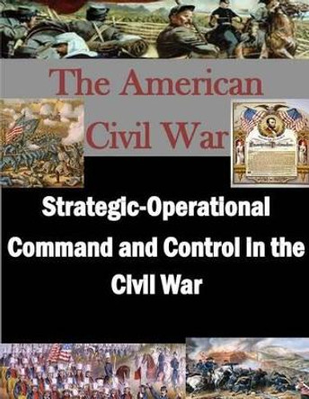 Strategic-Operational Command and Control in the Civil War by Penny Hill Press Inc 9781522885603