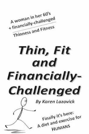 Thin, Fit, and Financially-Challenged by Karen Lazovick 9781522992301