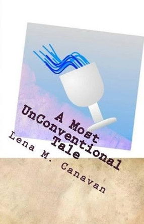 A Most Unconventional Tale by Lena M Canavan 9781522994077