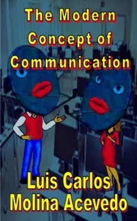 The Modern Concept of Communication by Luis Carlos Molina Acevedo 9781522995142