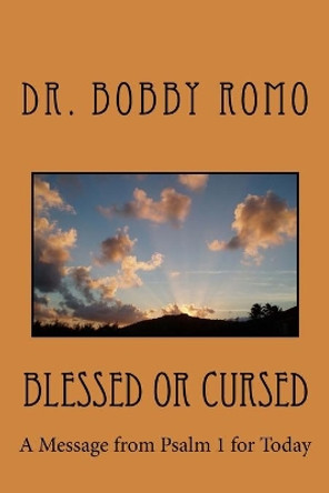 Blessed or Cursed: A Message from Psalm 1 for Today by Bobby Romo 9781523222773