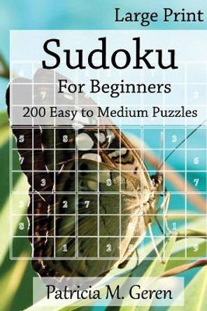 Large Print Sudoku For Beginners: 200 Easy to Medium Puzzles: Sudoku Puzzle book for sharpening concentration and reasoning skills. by Patricia Geren 9781523238880