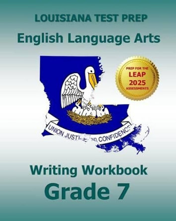 LOUISIANA TEST PREP English Language Arts Writing Workbook Grade 7: Preparation for the LEAP ELA Assessments by Test Master Press Louisiana 9781523250592