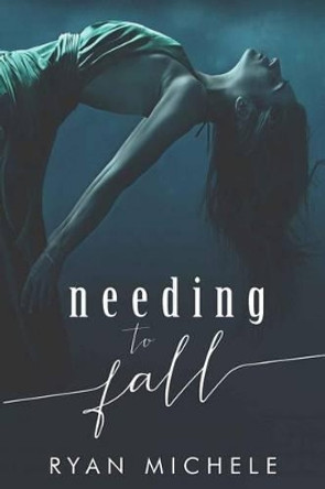 Needing to Fall by Ryan Michele 9781523309108