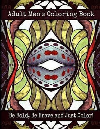 Adult Men's Coloring Book - Be Bold, Be Brave and Just Color! by Bella Stitt 9781523738830