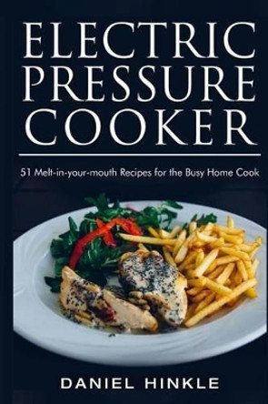 Electric Pressure Cooker: 51 Melt-in-Your-Mouth Recipes For The Busy Home Cook by Marvin Delgado 9781523780082