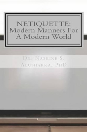 Netiquette: Modern Manners For A Modern World: The Ultimate Guide To Online Etiquette by Nasrine Abushakra 9781523817566