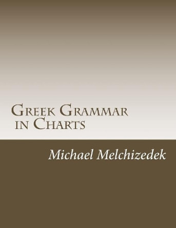 Greek Grammar Charts: Greek Grammar in Charts by Scst Michael S Melchizedek 9781523803248