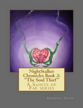 NightStalker Chronicles Book 3: &quot;The Soul Thief&quot; A Saints of Fae series by Darquae Shade 9781523917389