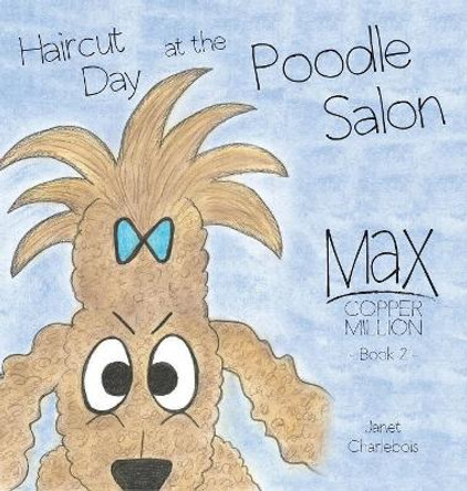 Haircut Day at the Poodle Salon by Janet Charlebois 9781525516276