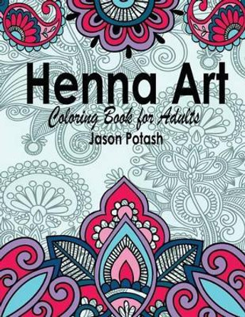 Henna Art Coloring Book For Adults by Jason Potash 9781530001620