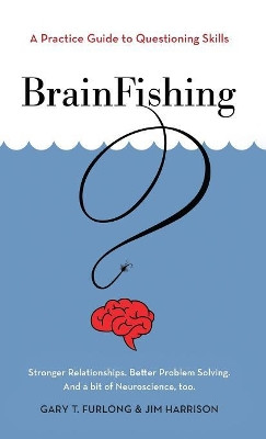 BrainFishing: A Practice Guide to Questioning Skills by Gary T Furlong 9781525534379