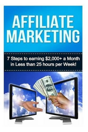 Affiliate Marketing: 7 Steps to Earning $2000+ in less than 25 Hours a Week by Joseph Glass 9781530016617