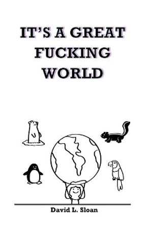 It's A Great Fucking World: (Female Version) by David Sloan 9781530050031