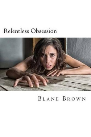Relentless Obsession by Blane Brown 9781530075300