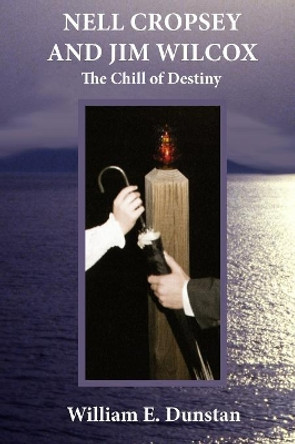 Nell Cropsey and Jim Wilcox: The Chill of Destiny by William E Dunstan 9781530121670