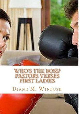 Who's The Boss?: Pastors verses First Ladies by Diane M Winbush 9781530141197