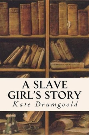 A Slave Girl's Story by Kate Drumgoold 9781530198771
