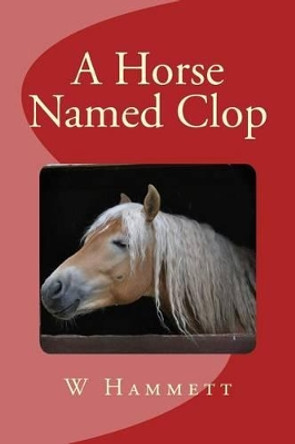 A Horse Named Clop by W G Hammett 9781530243983