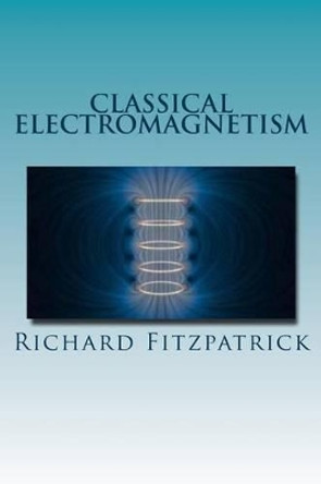 Classical Electromagnetism by Richard Fitzpatrick 9781530325917