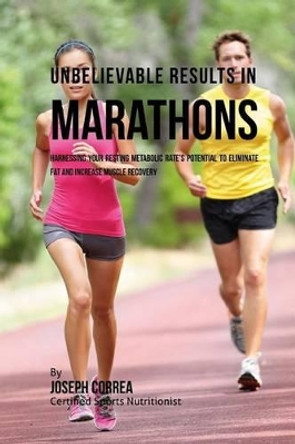 Unbelievable Results in Marathons: Harnessing your Resting Metabolic Rate's Potential to Eliminate Fat and Increase Muscle Recovery by Correa (Certified Sports Nutritionist) 9781530725724